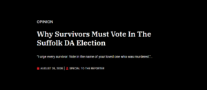 Dorchester Reporter Monthly Column: Why Survivors Must Vote In The Suffolk DA Election